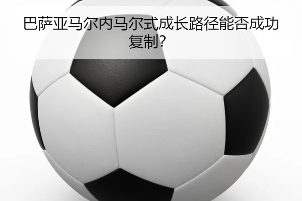 巴萨亚马尔内马尔式成长路径能否成功复制？